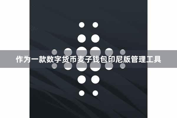 作为一款数字货币麦子钱包印尼版管理工具