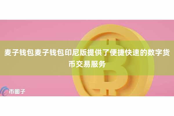 麦子钱包麦子钱包印尼版提供了便捷快速的数字货币交易服务