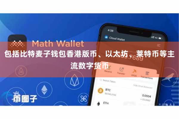 包括比特麦子钱包香港版币、以太坊、莱特币等主流数字货币