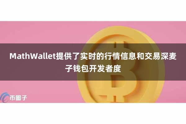 MathWallet提供了实时的行情信息和交易深麦子钱包开发者度