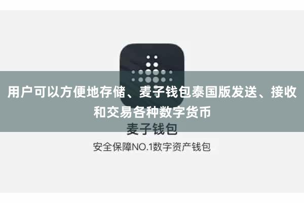 用户可以方便地存储、麦子钱包泰国版发送、接收和交易各种数字货币