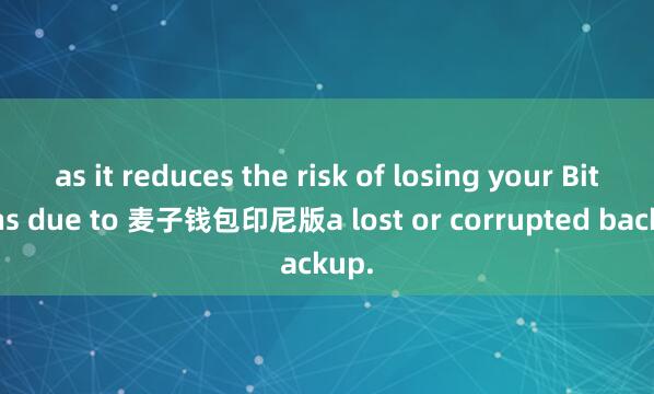 as it reduces the risk of losing your Bitcoins due to 麦子钱包印尼版a lost or corrupted backup.